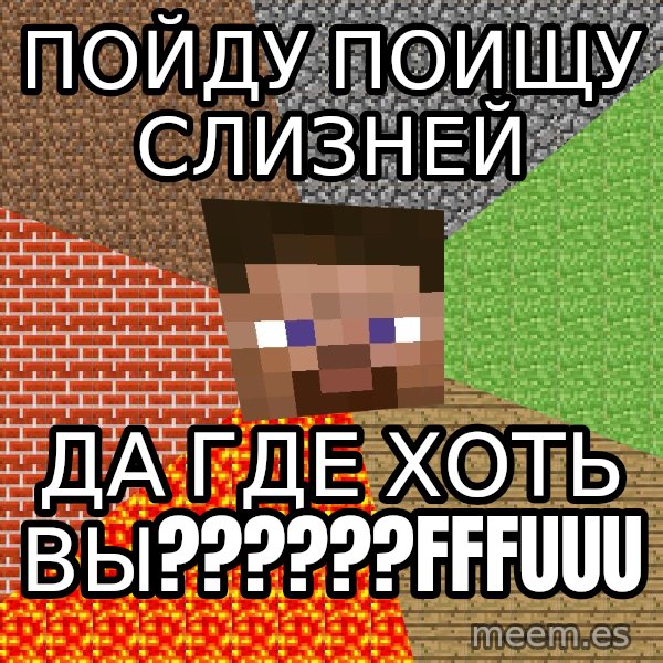 Minecraft Guy meme: ПОЙДУ ПОИЩУ СЛИЗНЕЙ / ДА ГДЕ ХОТЬ ВЫ??????FFFUUU