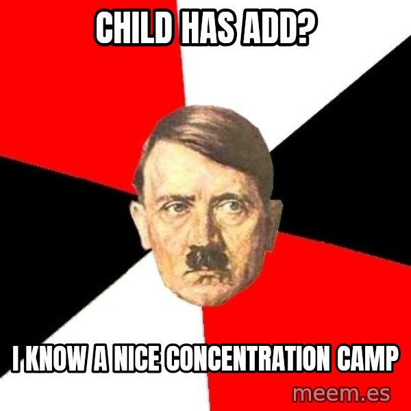 Advice Hitler meme: Child has ADD? / I know a nice concentration camp