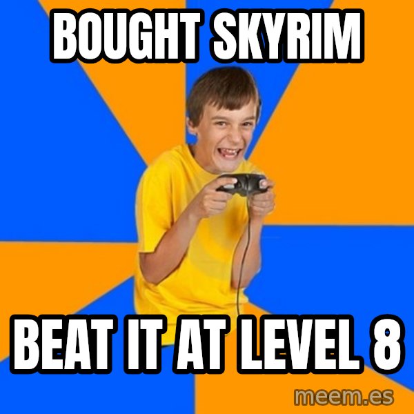 Annoying Gamer Kid meme: Bought skyrim / Beat it at level 8