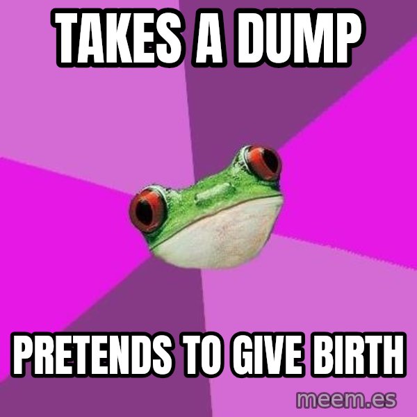 Foul Bachelorette Frog meme: takes a  dump / pretends to give birth