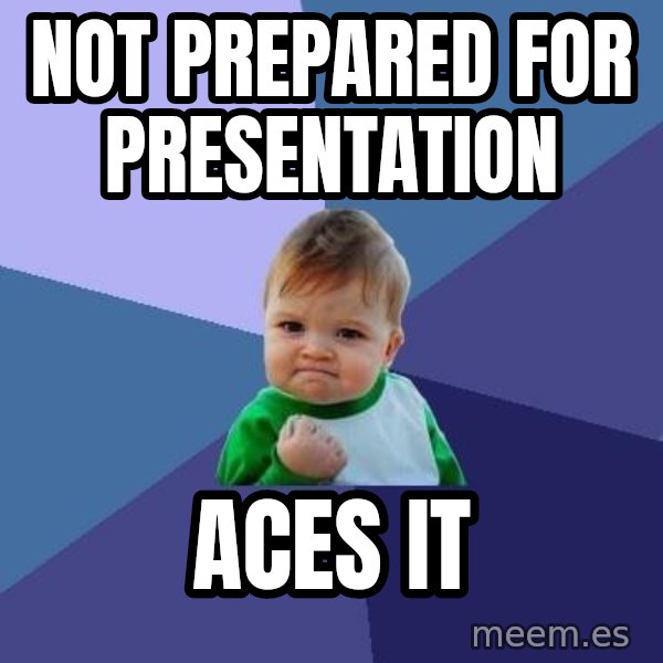 Success Kid meme: NOT PREPARED FOR PRESENTATION / ACES IT