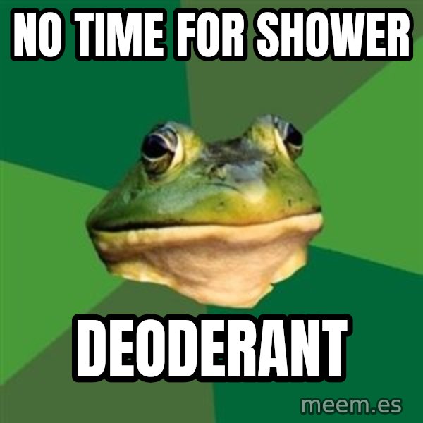 Foul Bachelor Frog meme: no time for shower / deoderant