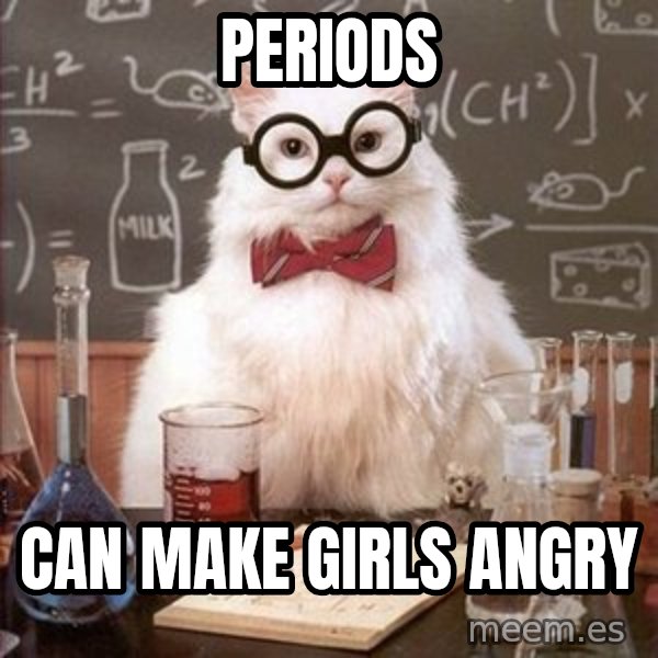 Chemistry Cat meme: Periods / Can make girls angry