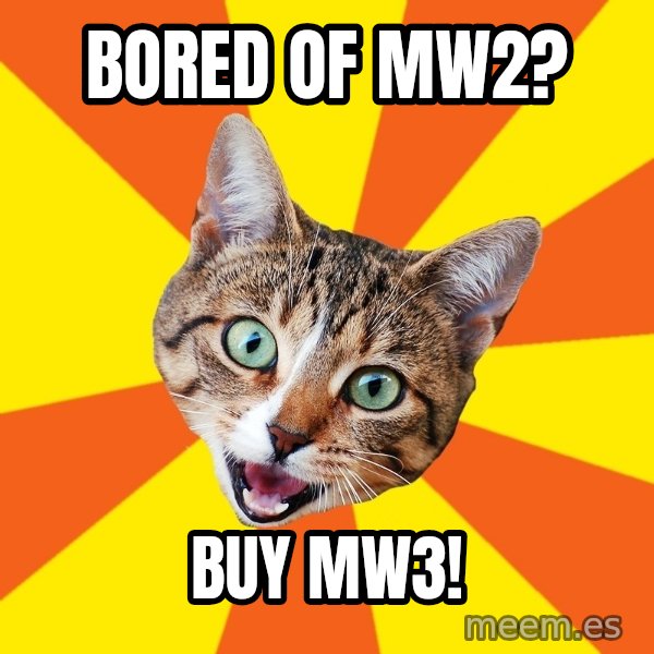 Bad Advice Cat meme: bored of mw2? / buy mw3!