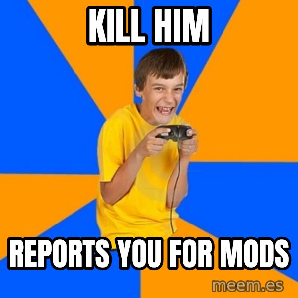Annoying Gamer Kid meme: Kill HiM / Reports you for mods