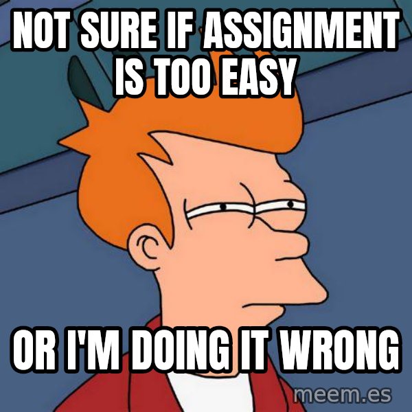 Futurama Fry meme: not sure if assignment is too easy / or i'm doing it wrong