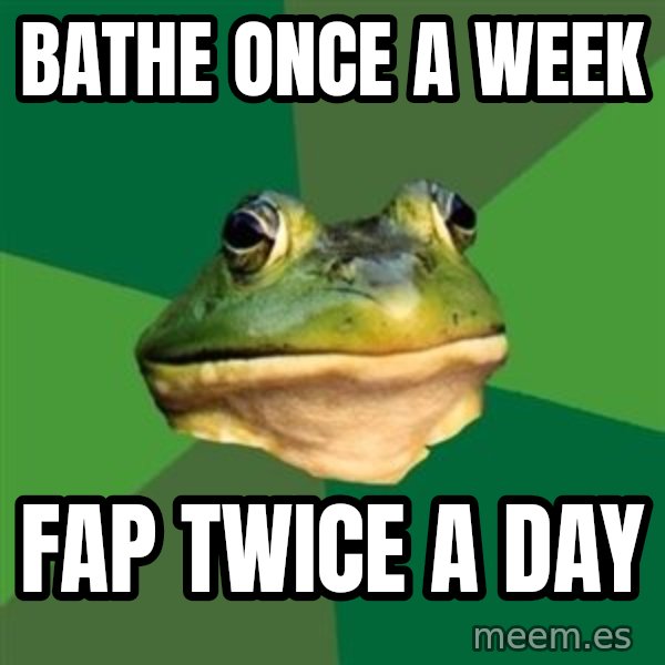 Foul Bachelor Frog meme: bathe once a week / fap twice a day