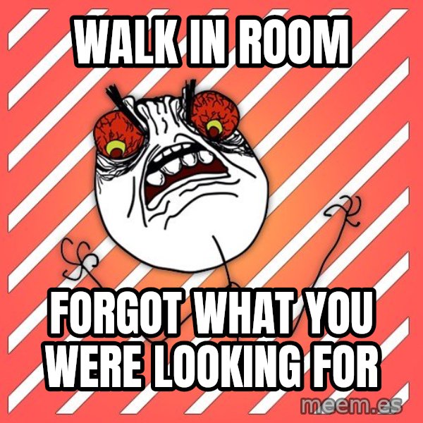 iHate meme: Walk in room / forgot what you were looking for