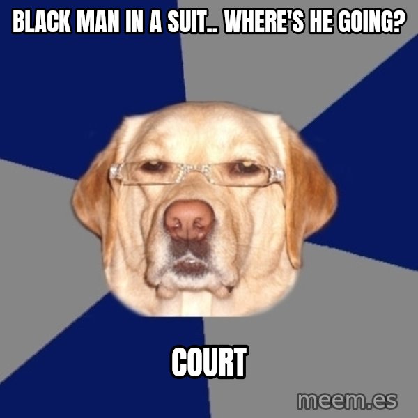 Racist Dog meme: black man in a suit.. where's he going? / court