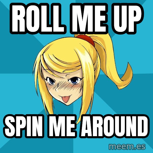 Horney Samus meme: Roll me up / spin me around