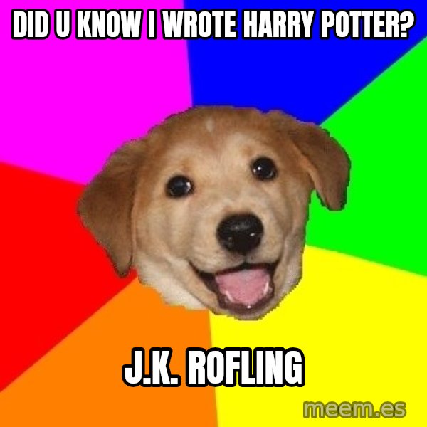 Advice Dog meme: DID U KNOW I WROTE HARRY POTTER? / J.K. ROFLING