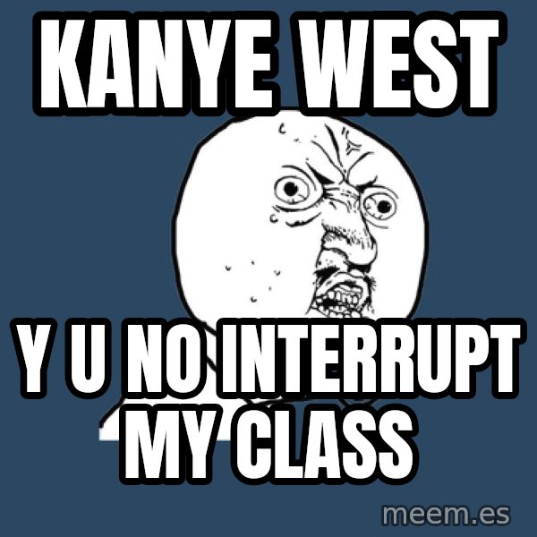 Y U No meme: KANYE WEST / Y U NO INTERRUPT MY CLASS
