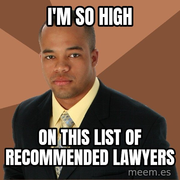 Successful Black Man meme: I'm so high / on this list of RECOMMENDED lawyers