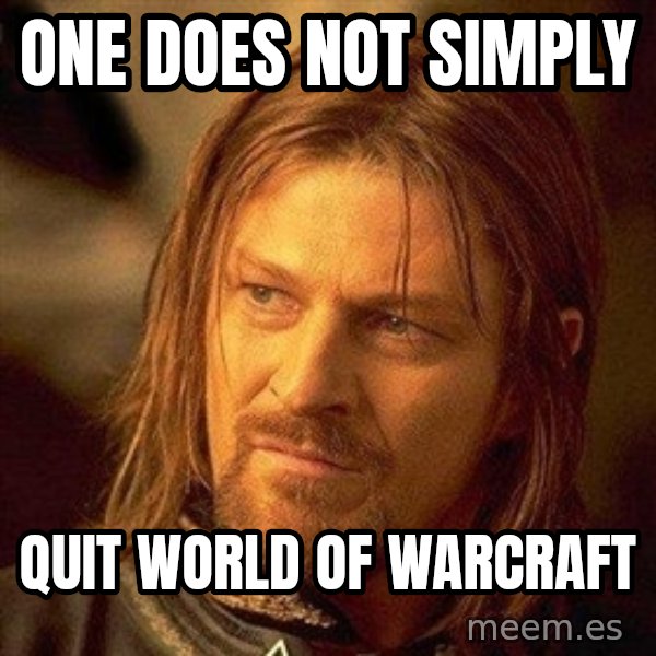Boromir meme: one does not simply / quit world of warcraft