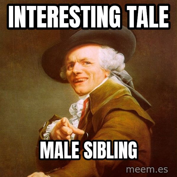 Joseph Ducreux meme: interesting tale / male sibling