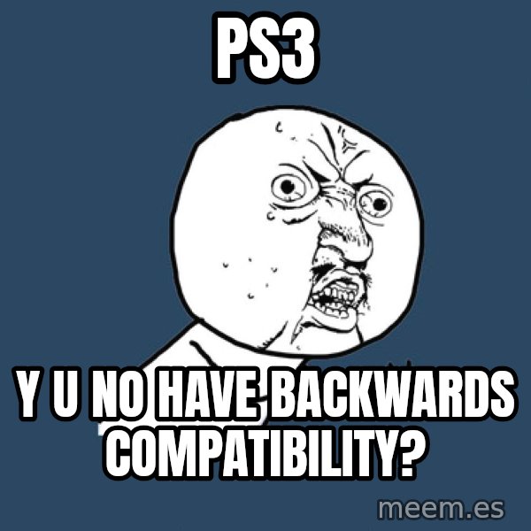 Y U No meme: ps3 / y u no have backwards compatibility?