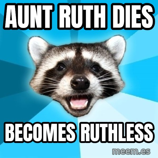 Lame Pun Coon meme: aunt ruth dies / becomes ruthless
