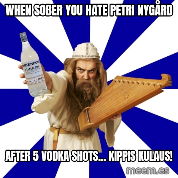 FinnishProblems meme: when sober you hate petri nygård / after 5 vodka shots... KIPPIS KULAUS!