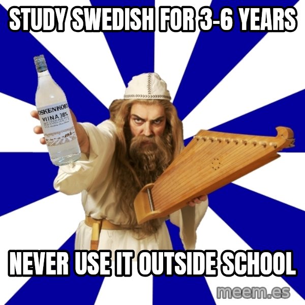 FinnishProblems meme: Study Swedish for 3-6 years / Never use it outside school
