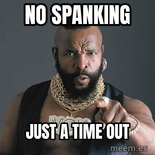 Mr T meme: No spanking / just a time out