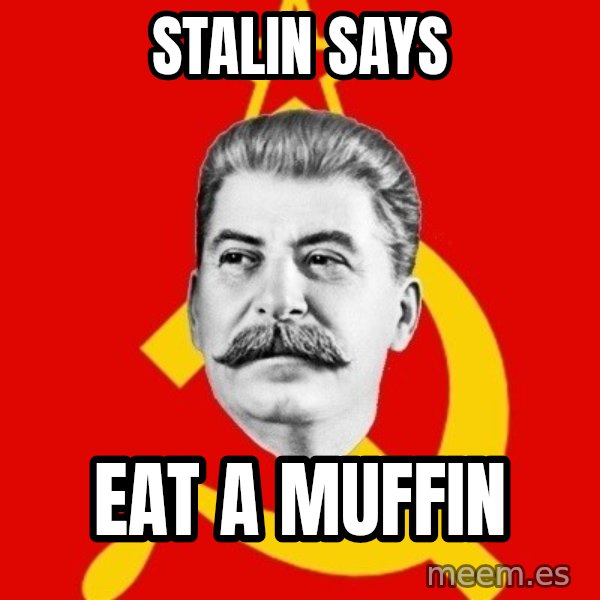 Stalin Says meme: stalin says / eat a muffin