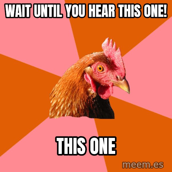 Anti Joke Chicken meme: WAIT UNTIL YOU HEAR THIS ONE! / THIS ONE