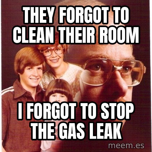 Vengeance Dad meme: they forgot to clean their room / I forgot to stop the gas leak