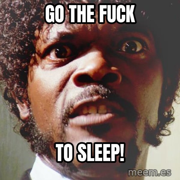 Mad Samuel L Jackson meme: go the fuck / to sleep!