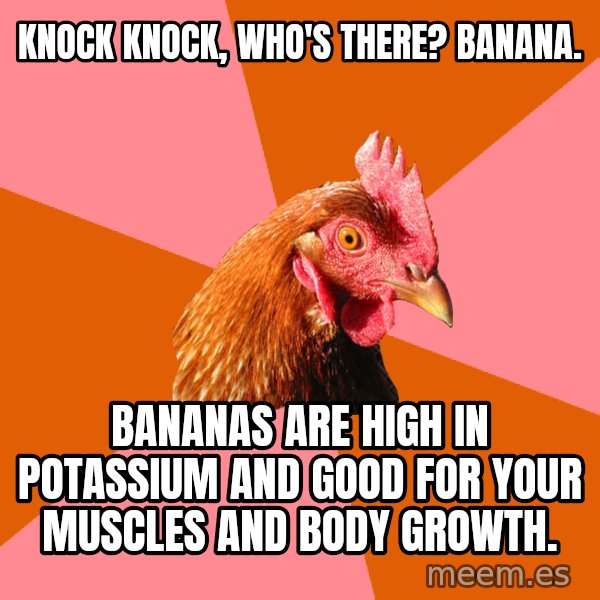 Anti Joke Chicken meme: knock knock, who's there? banana. / bananas are high in potassium and good for your muscles and body growth.