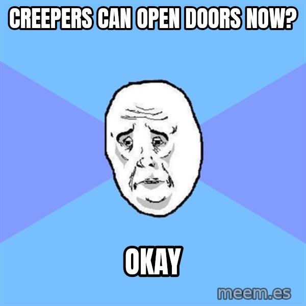 Okay Guy meme: creepers can open doors now? / okay