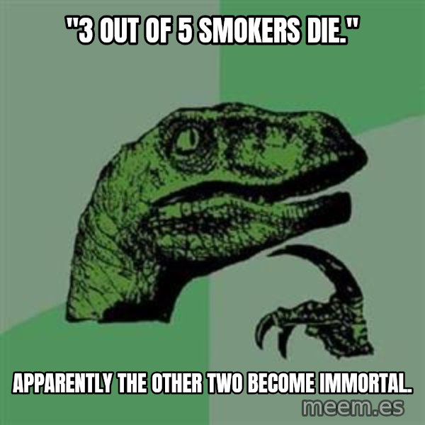 Philosoraptor meme: "3 out of 5 sMokers die." / Apparently the other two become immoRtaL.