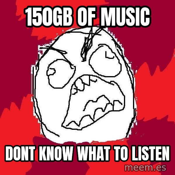 Rage FU meme: 150GB of music / DOnt know what to listen
