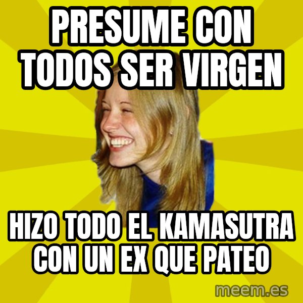 Trologirl meme: PRESUME CON  TODOS SER VIRGEN / HIZO TODO EL KAMASUTRA CON UN EX QUE PATEO