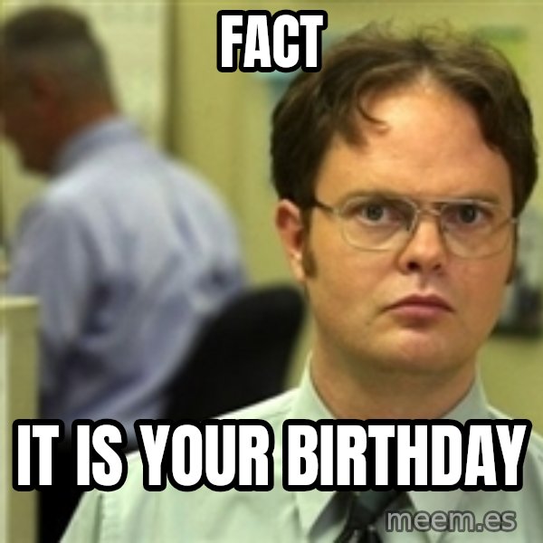 Dwight Schrute meme: Fact / It is your birthday
