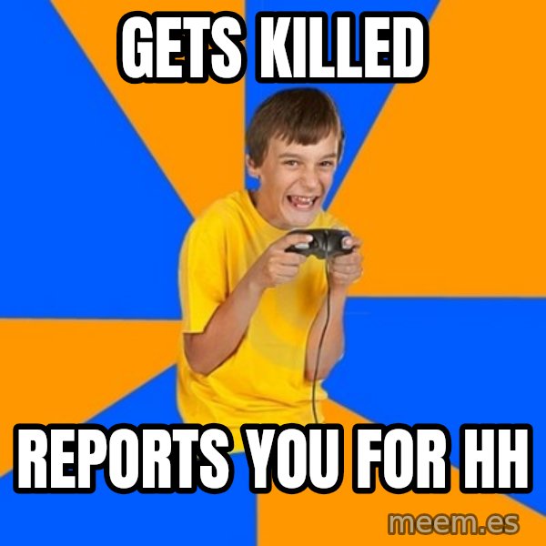 Annoying Gamer Kid meme: gets killed / reports you for hh
