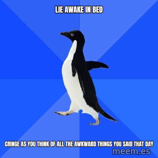 Socially Awkward Penguin meme: lie awake in bed / cringe as you think of all the awkward things you said that day