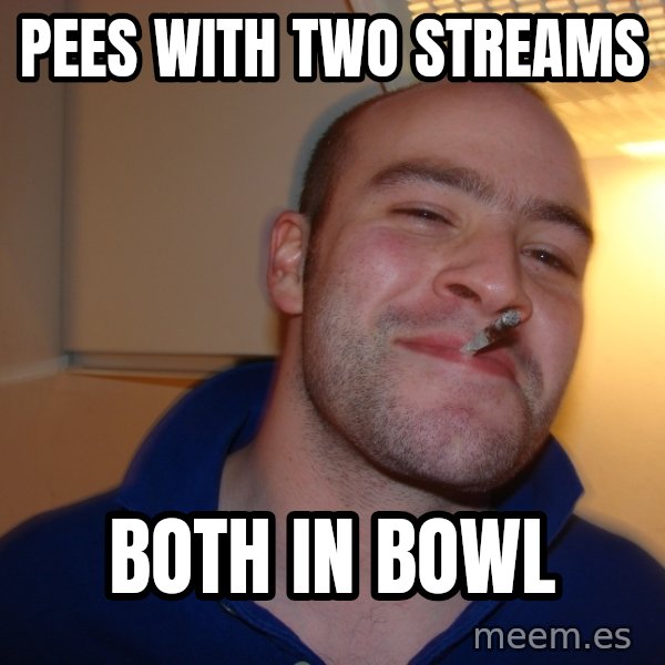 Good Guy Greg meme: pees with two streams / both in bowl