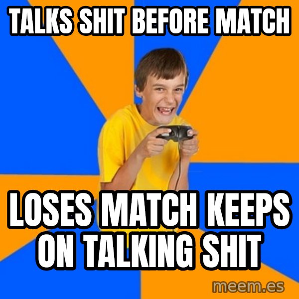 Annoying Gamer Kid meme: talks shit before match / loses match keeps on talking shit