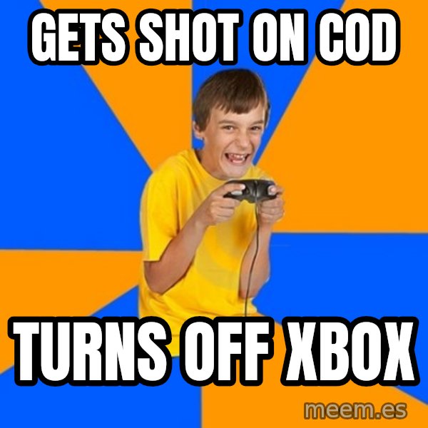 Annoying Gamer Kid meme: gets shot on cod / turns off xbox