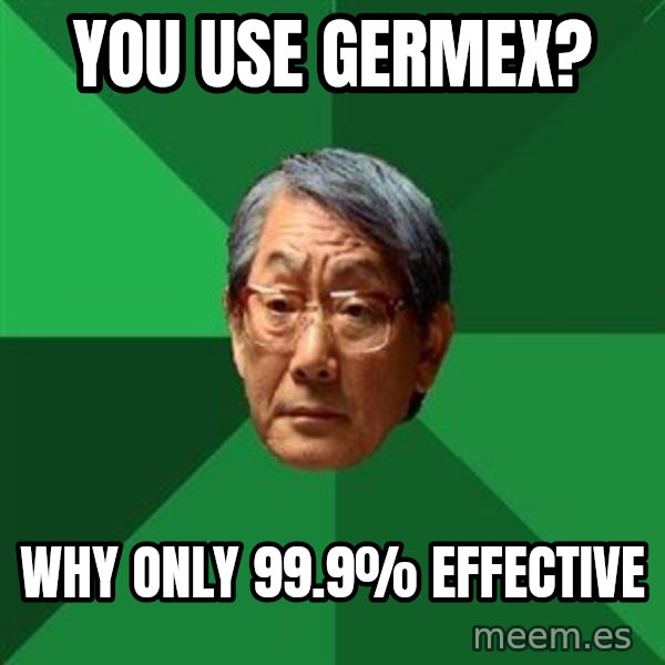 High Expectations Asian Father meme: You use germex? / why only 99.9% effective