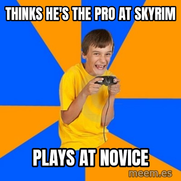 Annoying Gamer Kid meme: Thinks he's the pro at skyrim / Plays at novice