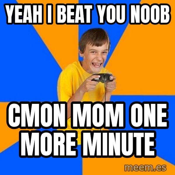 Annoying Gamer Kid meme: yeah i beat you noob / cmon mom one more minute