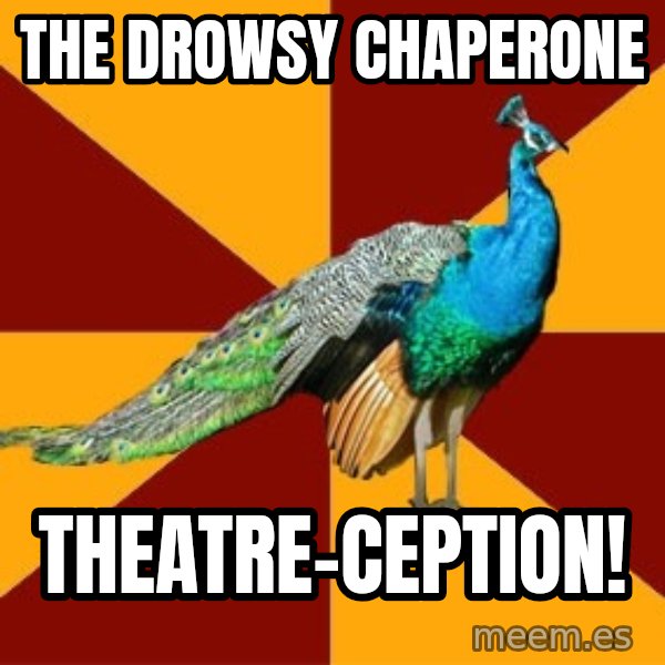 Thespian Peacock meme: The Drowsy Chaperone / THEatre-ception!