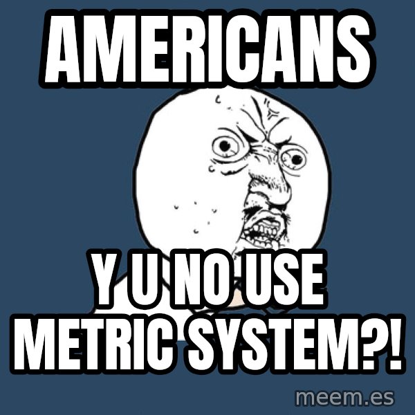 Y U No meme: americans / y u no use metric system?!