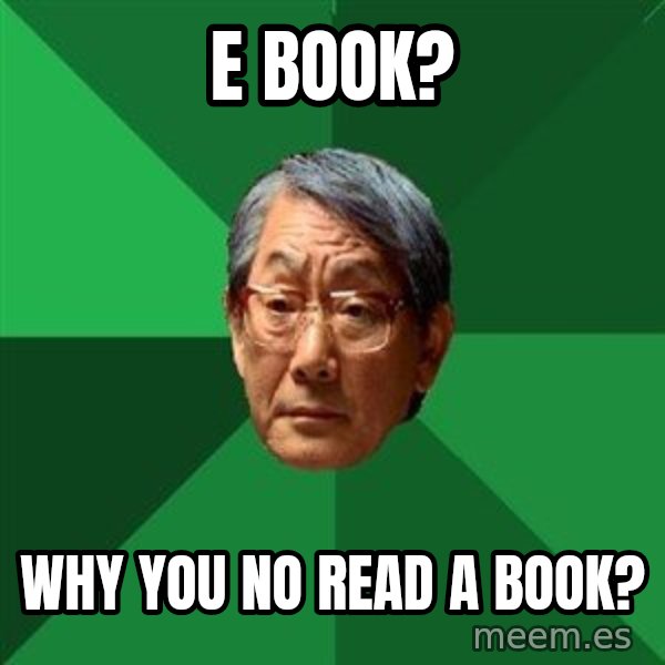 High Expectations Asian Father meme: E book? / Why you no read a Book?