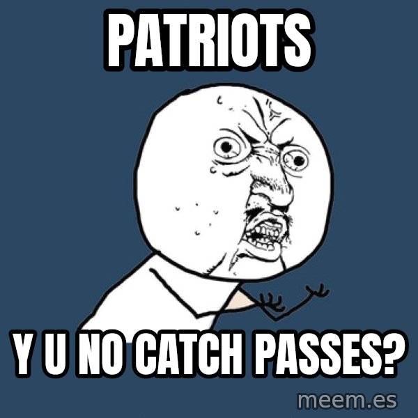 Y U No meme: Patriots / Y u no catch passes?