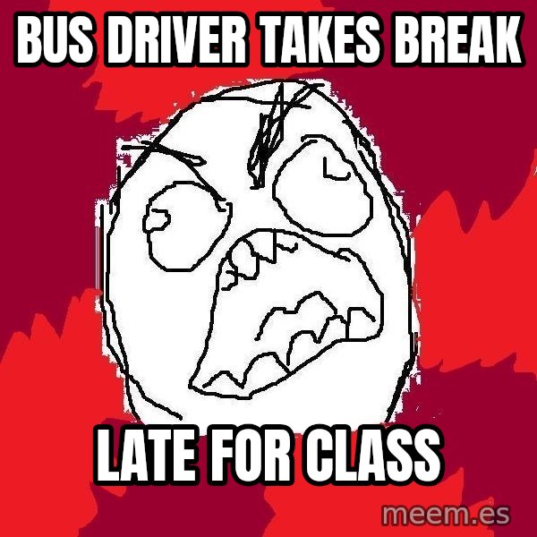 Rage FU meme: BUS DRIVER TAKES BREAK / LATE FOR CLASS