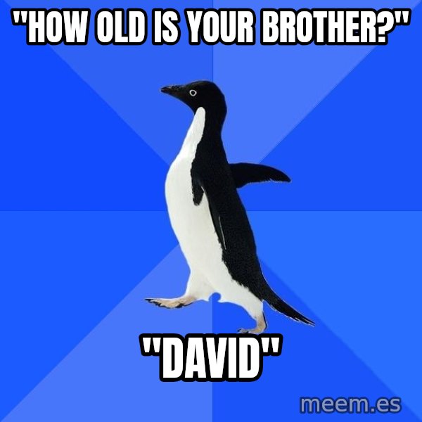 Socially Awkward Penguin meme: "how old is your brother?" / "david"