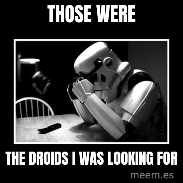 Sad Trooper meme: those WERE / the droids I was looking for