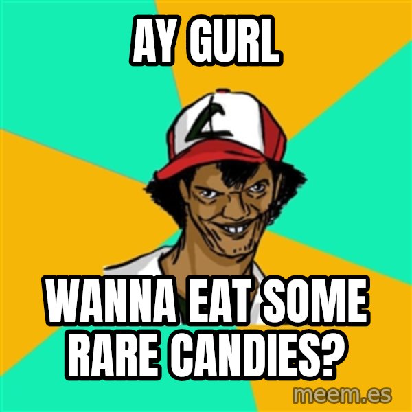 Ash Pedreiro meme: ay gurl / wanna eat some rare candies?